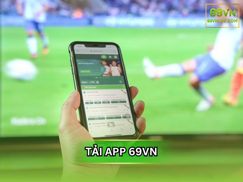 Tải app 69VN để trải nghiệm cá cược không giới hạn mọi lúc mọi nơi